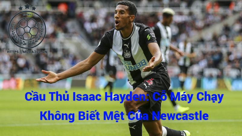 Cầu Thủ Isaac Hayden: Cỗ Máy Chạy Không Biết Mệt Của Newcastle