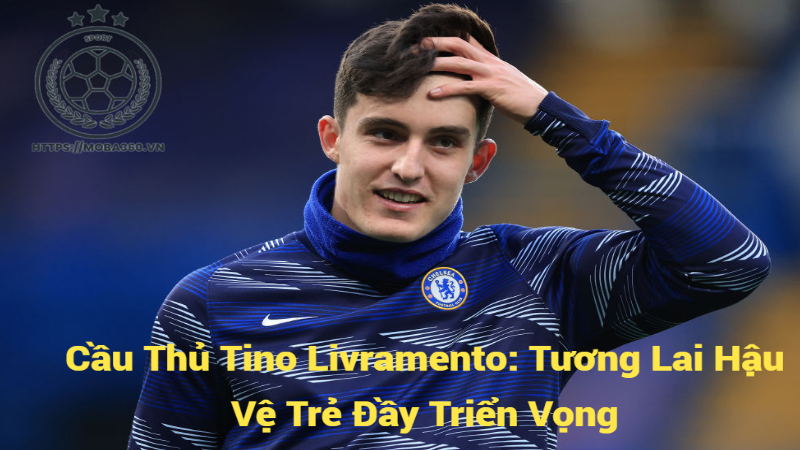 Cầu Thủ Tino Livramento: Tương Lai Hậu Vệ Trẻ Đầy Triển Vọng