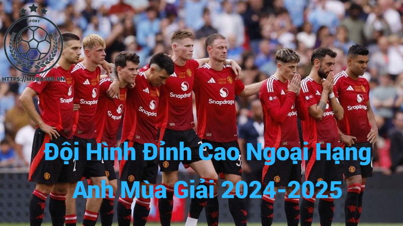 Đội Hình Đỉnh Cao Ngoại Hạng Anh Mùa Giải 2024-2025