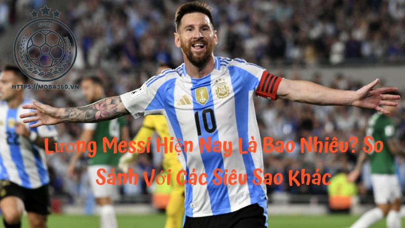 Lương Messi Hiện Nay Là Bao Nhiêu? So Sánh Với Các Siêu Sao Khác